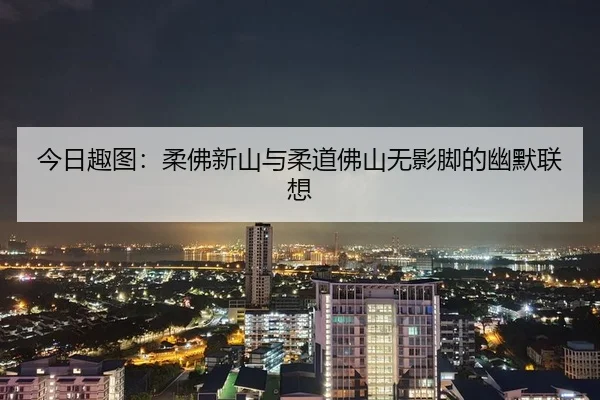 今日趣图：柔佛新山与柔道佛山无影脚的幽默联想